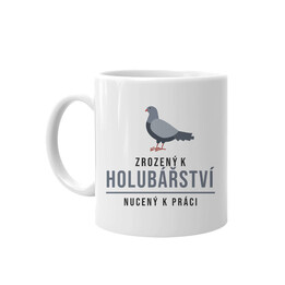 Zrozený k holubářství, nucený k práci - hrnek