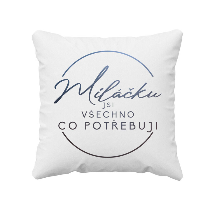 Miláčku, jsi všechno co potřebuji - polštář