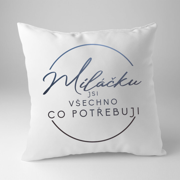 Miláčku, jsi všechno co potřebuji - polštář