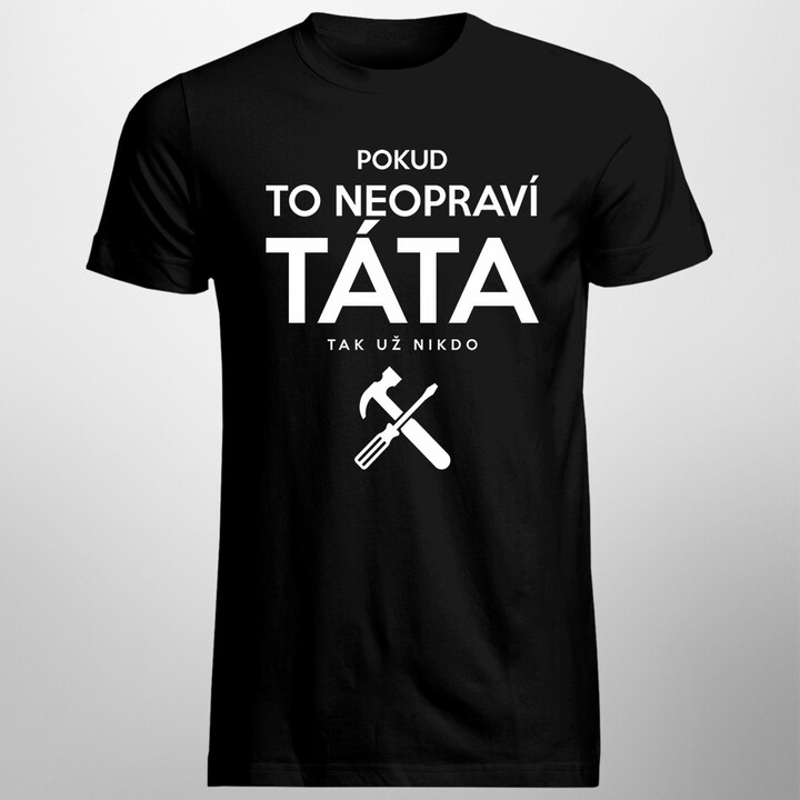 Pokud to neopraví táta, tak už nikdo - pánská trička  s potiskem