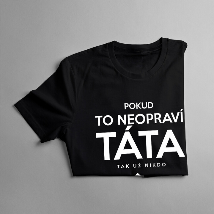 Pokud to neopraví táta, tak už nikdo - pánská trička  s potiskem