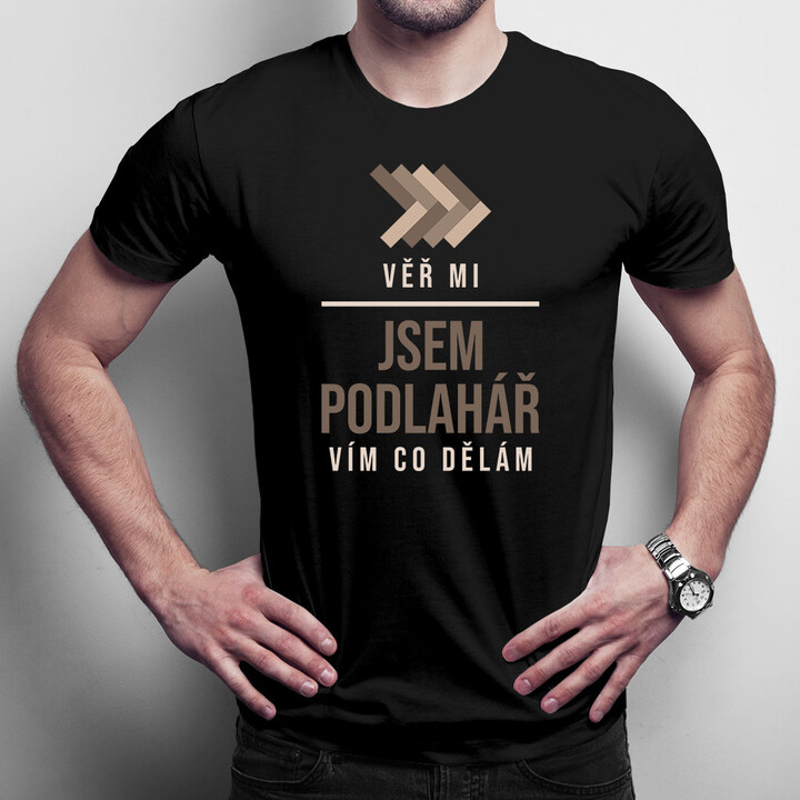 Věř mi, jsem podlahář, vím, co dělám - pánské tričko s potiskem