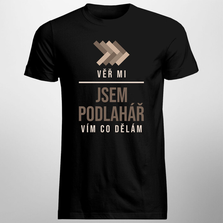 Věř mi, jsem podlahář, vím, co dělám - pánské tričko s potiskem