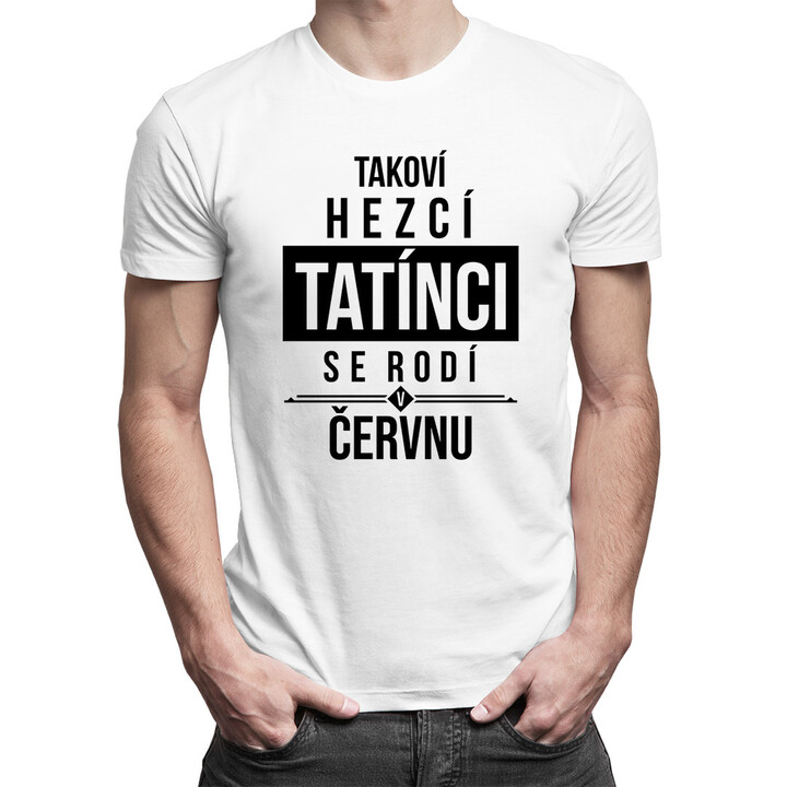 Takoví hezcí tatínci se rodí v červnu - pánská trička  s potiskem