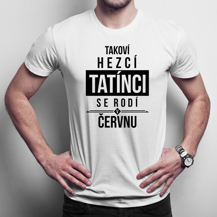 Takoví hezcí tatínci se rodí v červnu - pánská trička  s potiskem