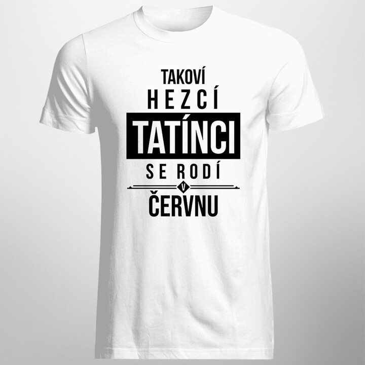 Takoví hezcí tatínci se rodí v červnu - pánská trička  s potiskem