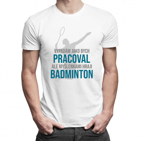 Myšlenkami hraji badminton - pánská trička s potiskem