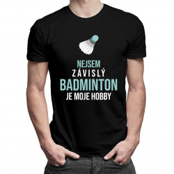 Nejsem závislý, badminton je moje hobby - pánská trička s potiskem