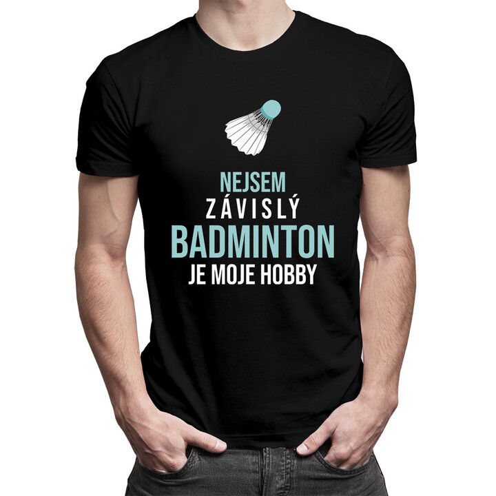 Nejsem závislý, badminton je moje hobby - pánská trička  s potiskem