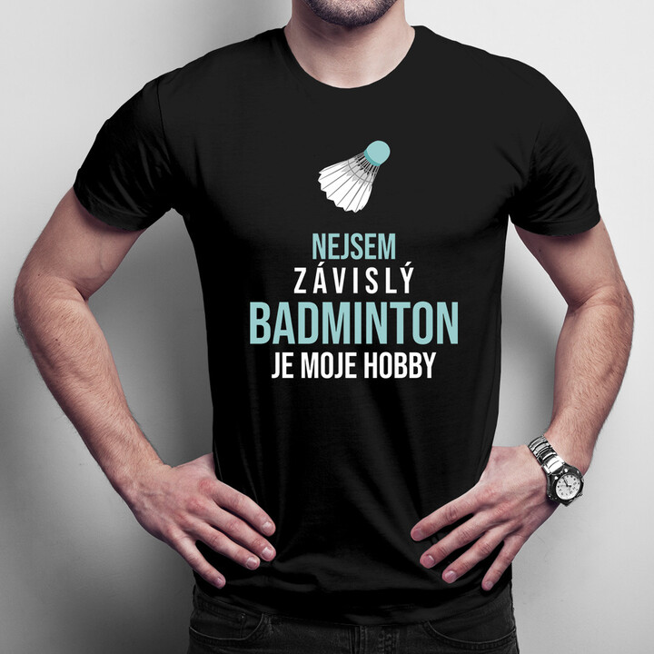 Nejsem závislý, badminton je moje hobby - pánská trička  s potiskem