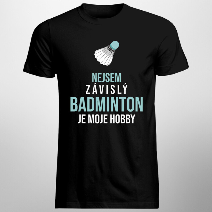 Nejsem závislý, badminton je moje hobby - pánská trička  s potiskem