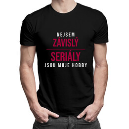 Nejsem závislý, seriály jsou moje hobby - pánská trička  s potiskem