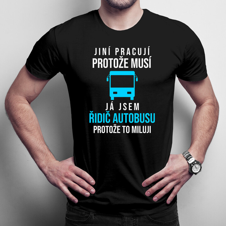 Jsem řidič autobusu, protože to miluji - pánská trička  s potiskem