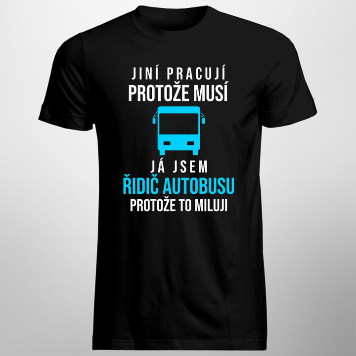 Jsem řidič autobusu, protože to miluji - pánská trička  s potiskem