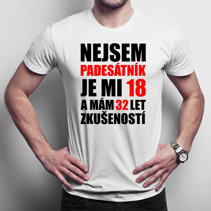 Nejsem padesátník, je mi 18 a mám 32 let zkušeností - pánské tričko s potiskem