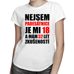 Nejsem padesátnice, je mi 18 a mám 32 let zkušeností - dámské tričko s potiskem