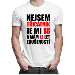 Nejsem třicátník, je mi 18 a mám 12 let zkušeností - pánské tričko s potiskem