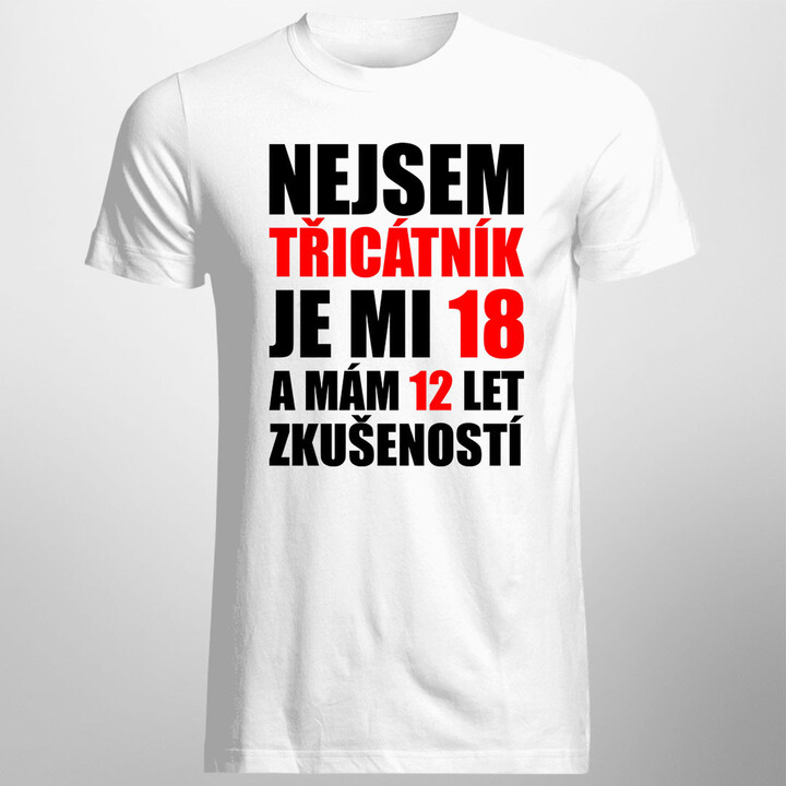 Nejsem třicátník, je mi 18 a mám 12 let zkušeností - pánské tričko s potiskem