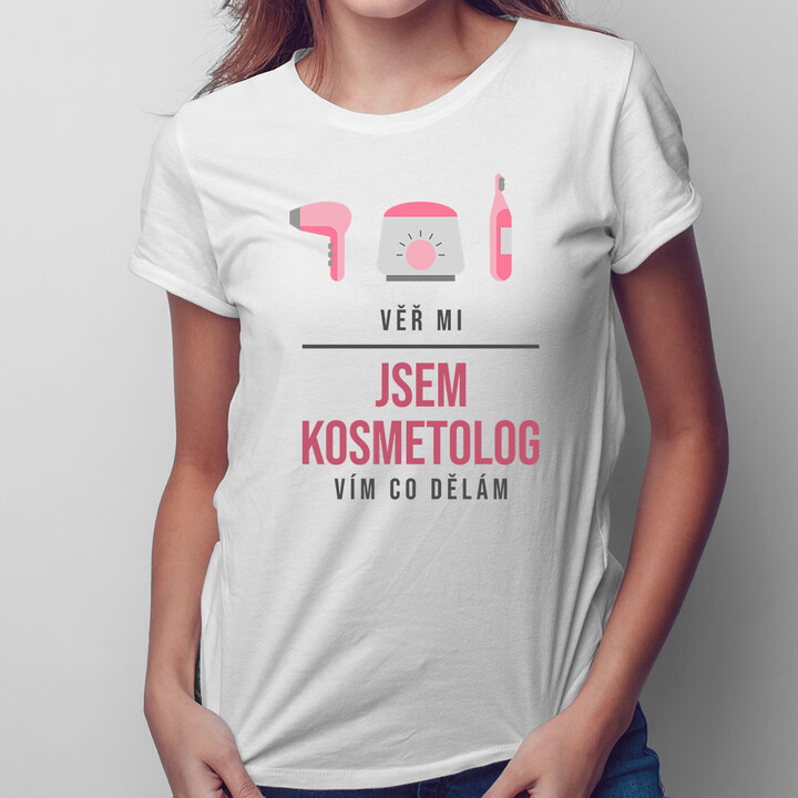 Věř mi, jsem kosmetolog, vím, co dělám - dámské tričko s potiskem
