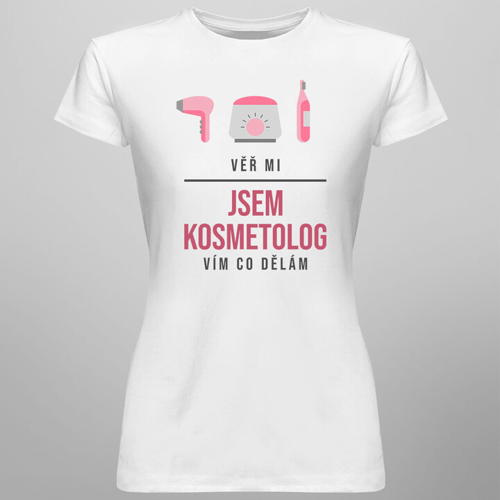 Věř mi, jsem kosmetolog, vím, co dělám - dámské tričko s potiskem