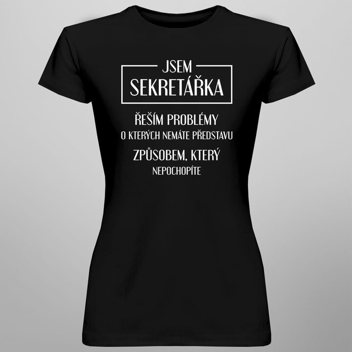 Jsem sekretářka, řeším problémy - dámské tričko s potiskem