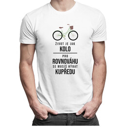 Život je jak kolo - pro rovnováhu se musíš hýbat kupředu - pánské tričko s potiskem