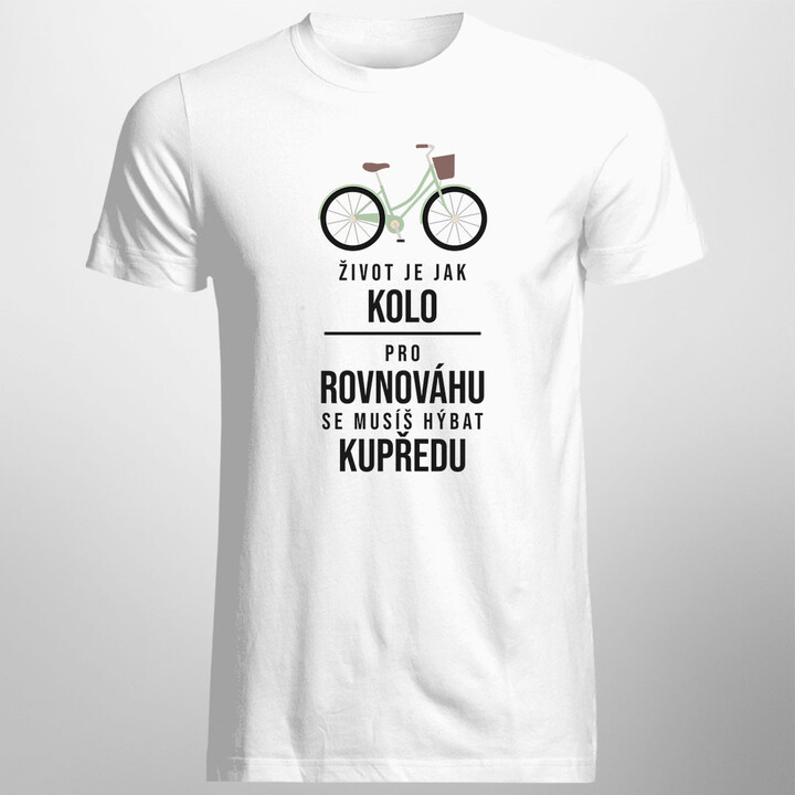 Život je jak kolo - pro rovnováhu se musíš hýbat kupředu - pánské tričko s potiskem