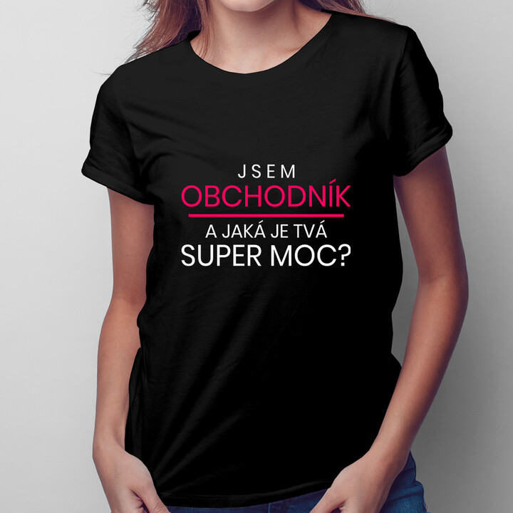 Jsem obchodník a jaká je Tvá super moc - dámská trička  s potiskem
