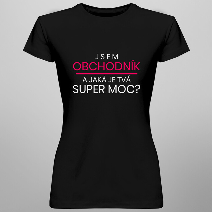 Jsem obchodník a jaká je Tvá super moc - dámská trička  s potiskem