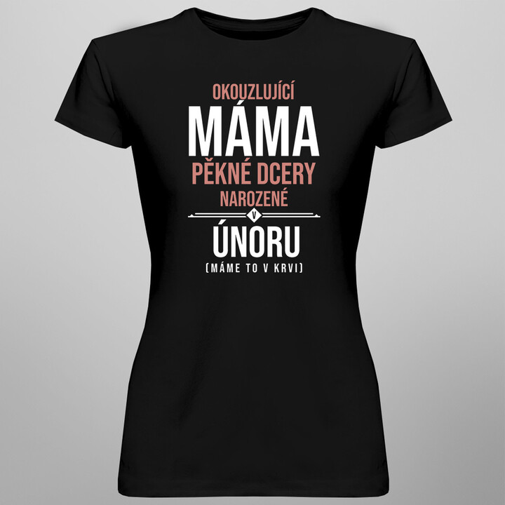 Okouzlující máma pěkné dcery narozené v únoru - dámská trička  s potiskem