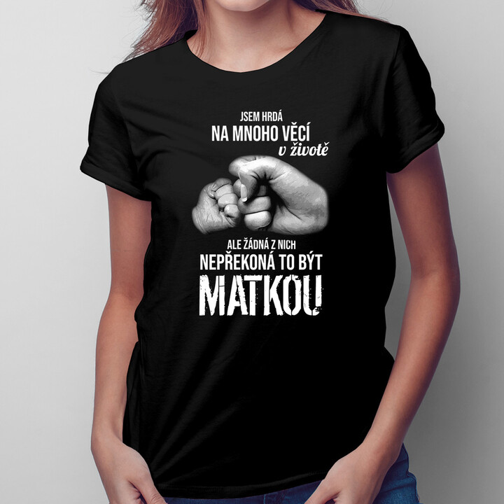 Jsem hrdá na mnoho věcí v životě - být matkou - dámská trička  s potiskem