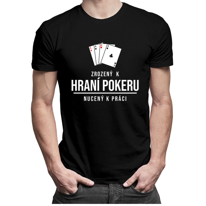 Zrozený k hraní pokeru, nucený k práci - pánská trička  s potiskem
