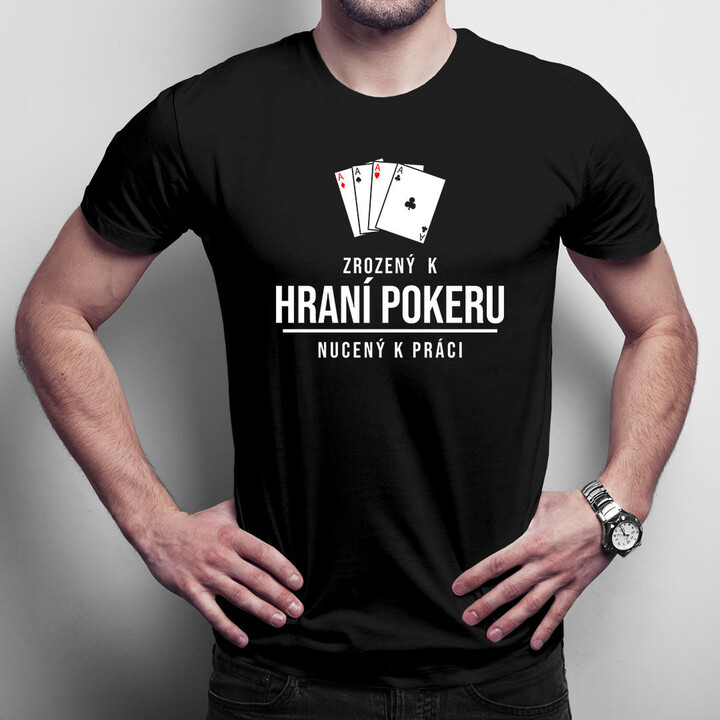 Zrozený k hraní pokeru, nucený k práci - pánská trička  s potiskem