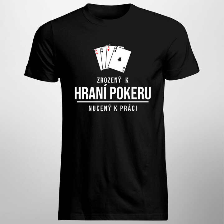 Zrozený k hraní pokeru, nucený k práci - pánská trička  s potiskem