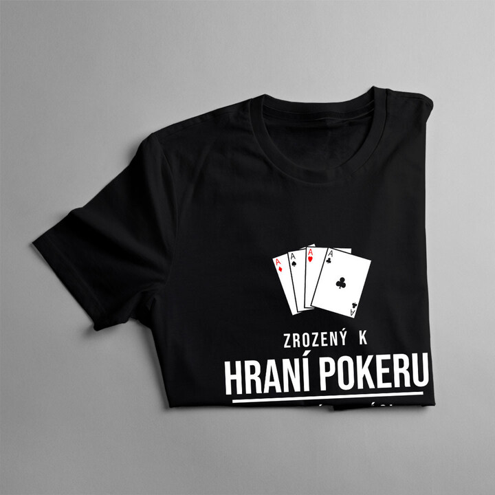 Zrozený k hraní pokeru, nucený k práci - pánská trička  s potiskem
