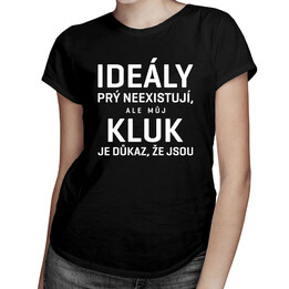 Ideály prý neexistují, ale můj kluk je důkaz, že jsou - dámská trička s potiskem