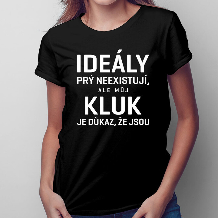 Ideály prý neexistují, ale můj kluk je důkaz, že jsou - dámská trička s potiskem