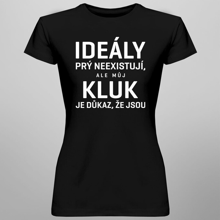 Ideály prý neexistují, ale můj kluk je důkaz, že jsou - dámská trička s potiskem