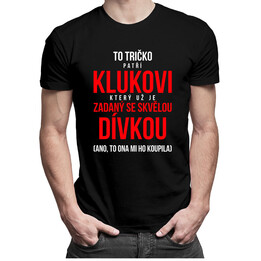 To tričko patří klukovi, který už je zadaný se skvělou dívkou (ano, to ona mi ho koupila)- pánská trička s potiskem
