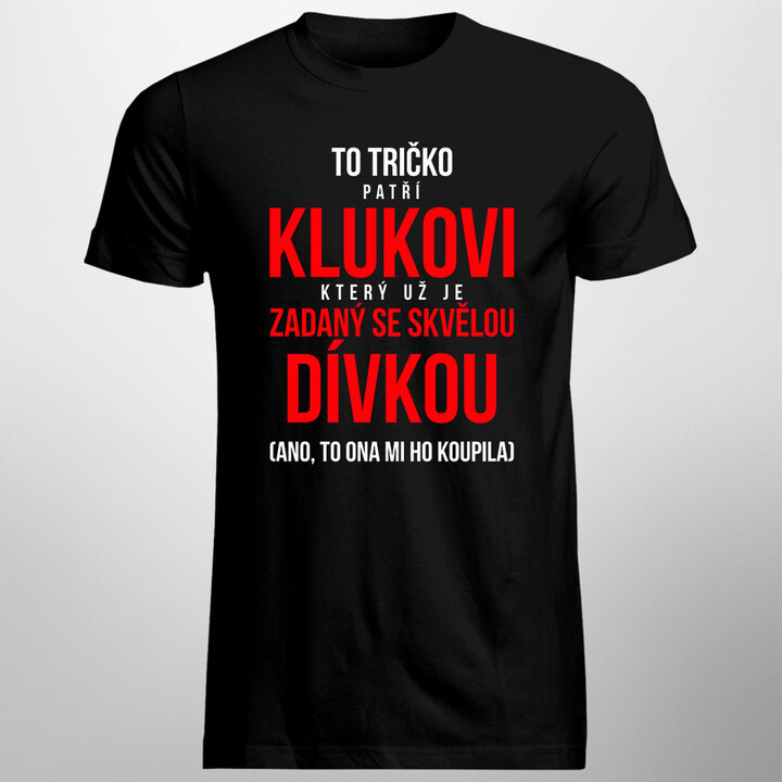 To tričko patří klukovi, který už je zadaný se skvělou dívkou (ano, to ona mi ho koupila)- pánská trička s potiskem
