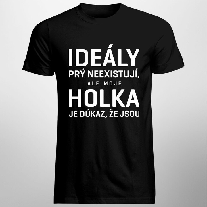 Ideály prý neexistují, ale moje holka je důkaz, že jsou- pánská trička s potiskem