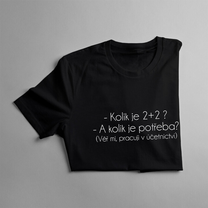 Kolik je 2+2 ? Věř mi, pracuji v účetnictví - pánské tričko s potiskem