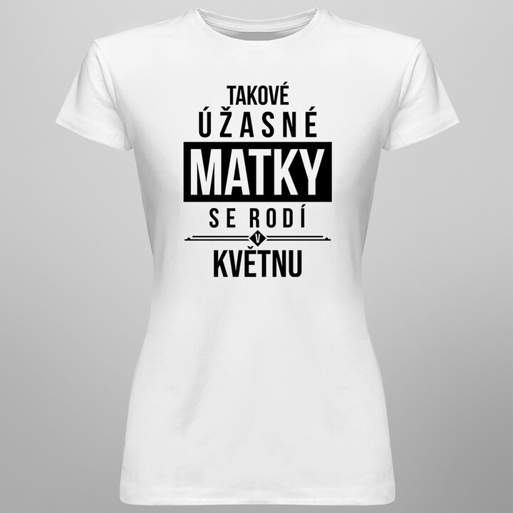 Takové úžasné matky se rodí v květnu - dámská trička  s potiskem