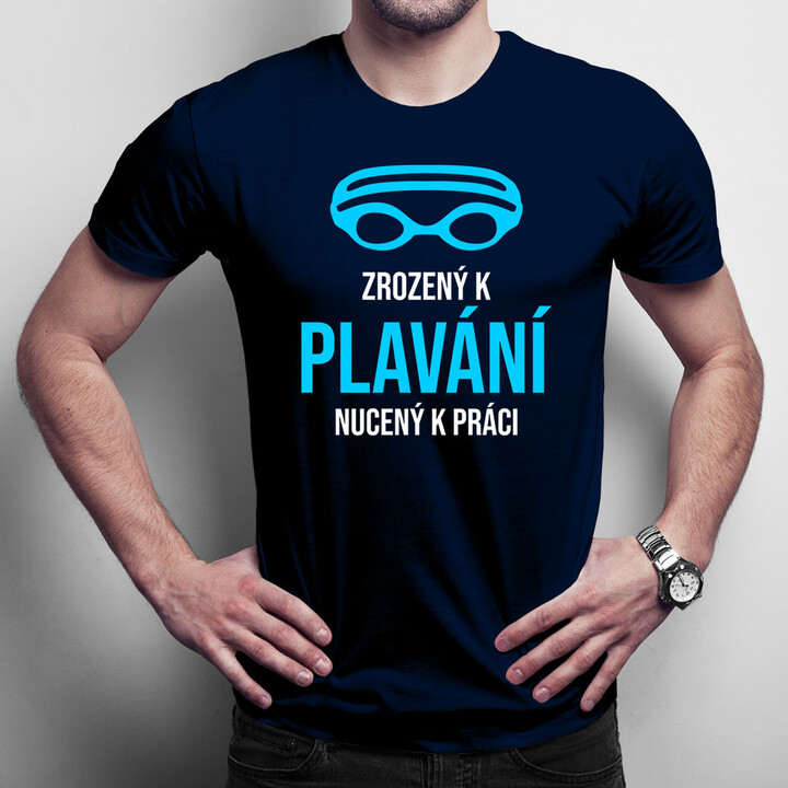 Zrozený k plavání, nucený k práci - pánské tričko s potiskem