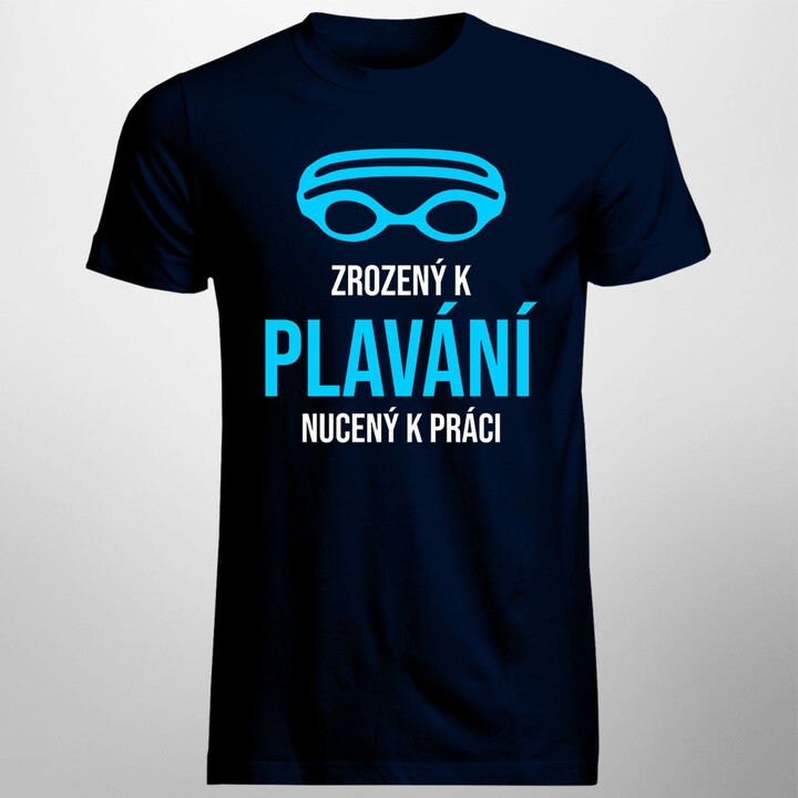 Zrozený k plavání, nucený k práci - pánské tričko s potiskem