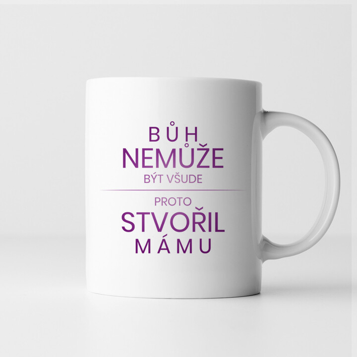 Bůh nemůže být všude, proto stvořil mámu - hrnek