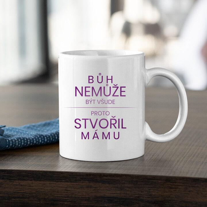 Bůh nemůže být všude, proto stvořil mámu - hrnek