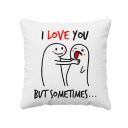 I love you, but sometimes - polštář s potiskem