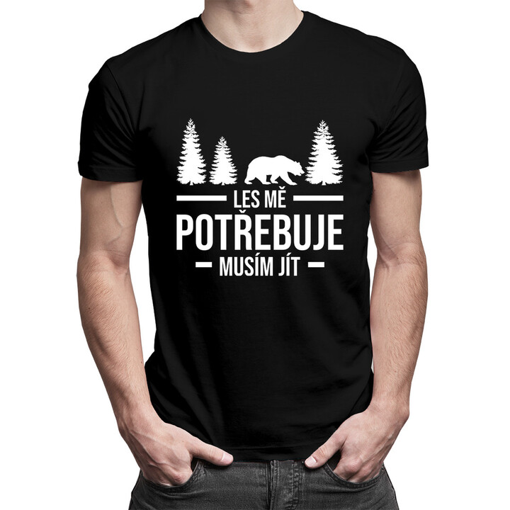 Les mě potřebuje, musím jít - pánská trička  s potiskem