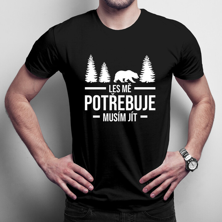 Les mě potřebuje, musím jít - pánská trička  s potiskem